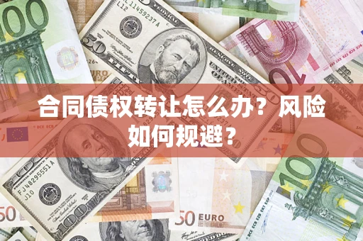 济南合同债权转让怎么办？风险如何规避？