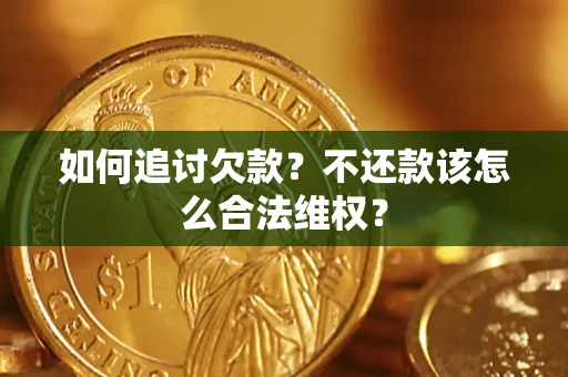 济南如何追讨欠款？不还款该怎么合法维权？