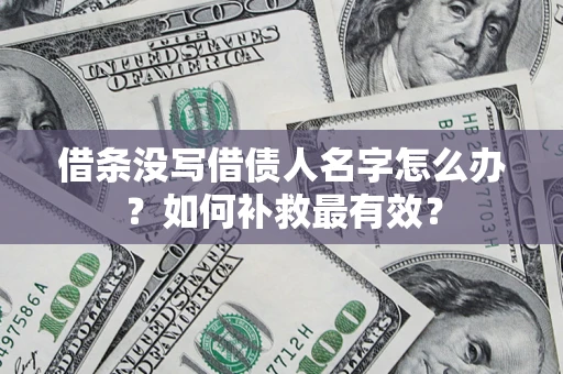 济南借条没写借债人名字怎么办？如何补救最有效？