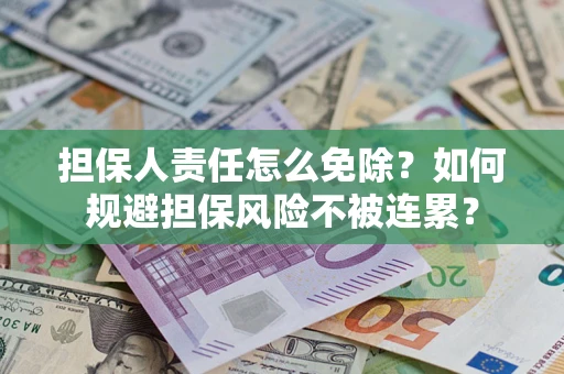 济南担保人责任怎么免除？如何规避担保风险不被连累？