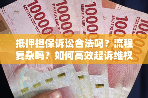 济南抵押担保诉讼合法吗？流程复杂吗？如何高效起诉维权？