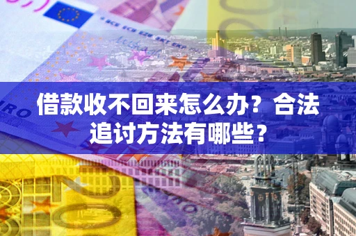 济南借款收不回来怎么办？合法追讨方法有哪些？