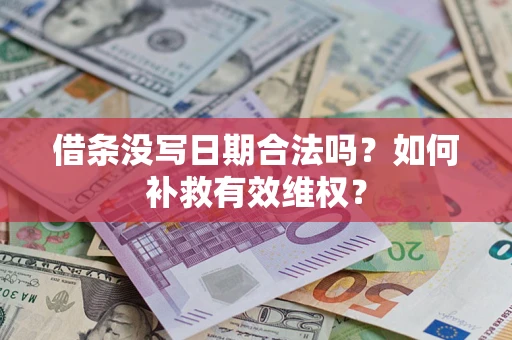 济南借条没写日期合法吗？如何补救有效维权？