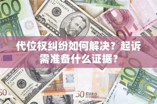 济南代位权纠纷如何解决？起诉需准备什么证据？