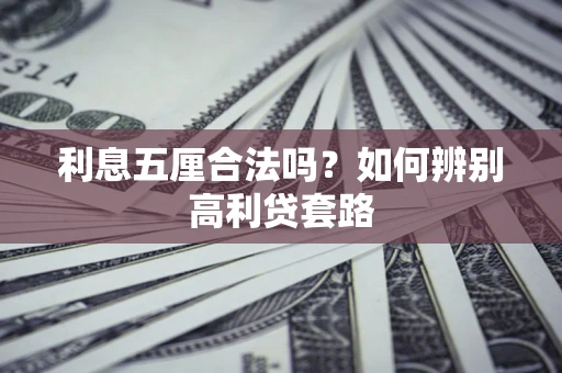 济南利息五厘合法吗？如何辨别高利贷套路