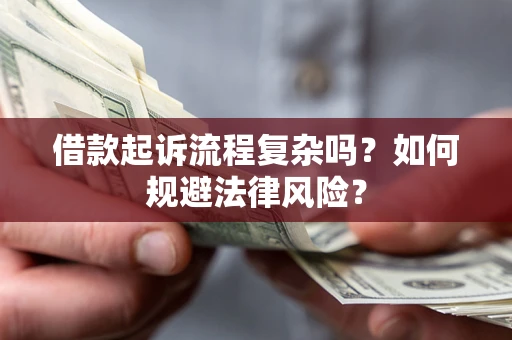 济南借款起诉流程复杂吗？如何规避法律风险？
