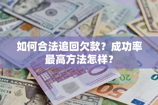 济南如何合法追回欠款？成功率最高方法怎样？