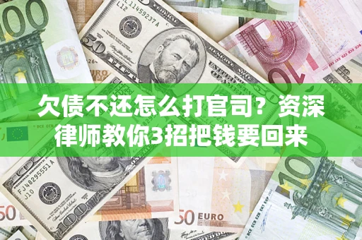 济南欠债不还怎么打官司？资深律师教你3招把钱要回来