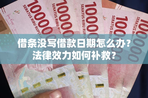 济南借条没写借款日期怎么办？法律效力如何补救？