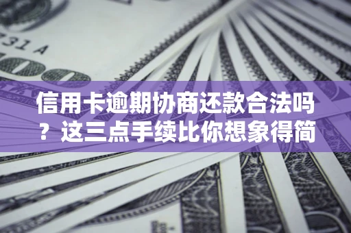 济南信用卡逾期协商还款合法吗？这三点手续比你想象得简单