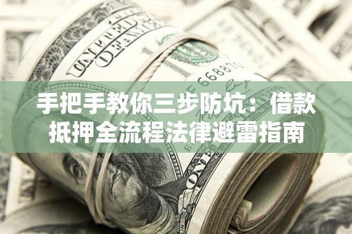 济南手把手教你三步防坑：借款抵押全流程法律避雷指南