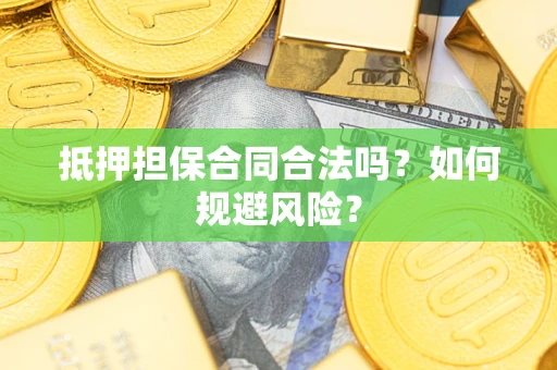 济南抵押担保合同合法吗？如何规避风险？