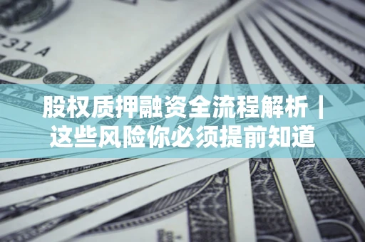 济南股权质押融资全流程解析｜这些风险你必须提前知道