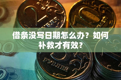 济南借条没写日期怎么办？如何补救才有效？