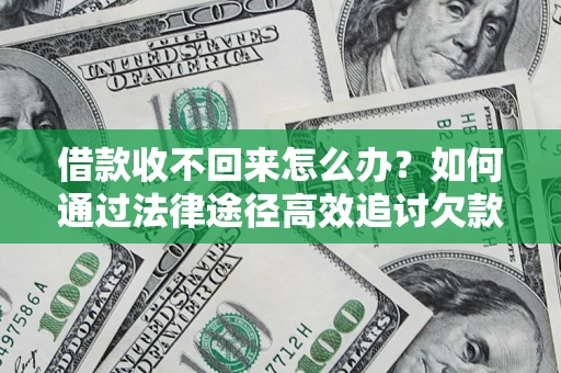 济南借款收不回来怎么办？如何通过法律途径高效追讨欠款？