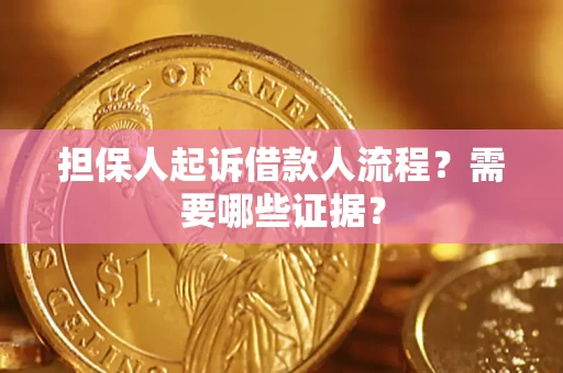济南担保人起诉借款人流程？需要哪些证据？
