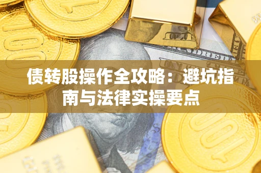 济南债转股操作全攻略：避坑指南与法律实操要点