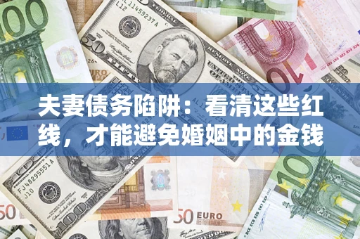 济南夫妻债务陷阱：看清这些红线，才能避免婚姻中的金钱危机