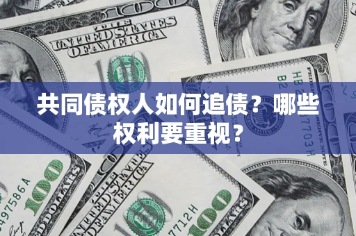 济南共同债权人如何追债？哪些权利要重视？