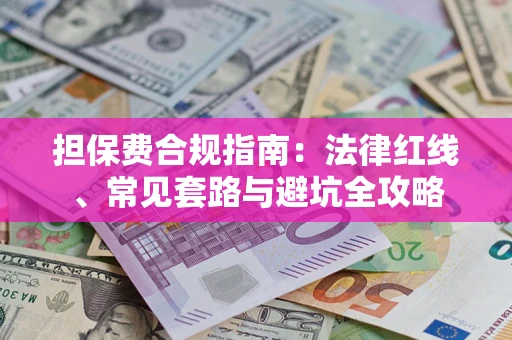 济南担保费合规指南：法律红线、常见套路与避坑全攻略