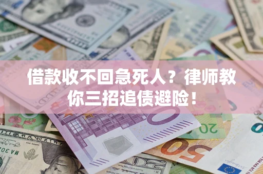 济南借款收不回急死人？律师教你三招追债避险！