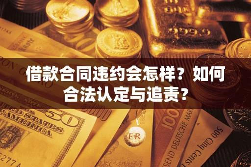 济南借款合同违约会怎样？如何合法认定与追责？