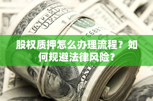 济南股权质押怎么办理流程？如何规避法律风险？