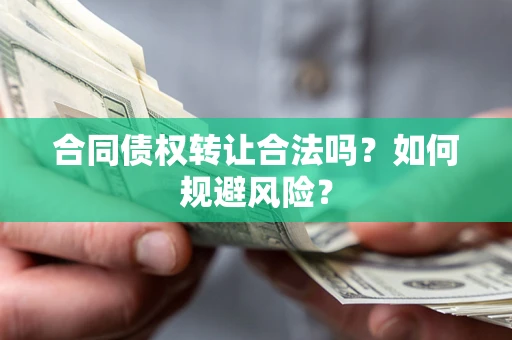 济南合同债权转让合法吗？如何规避风险？