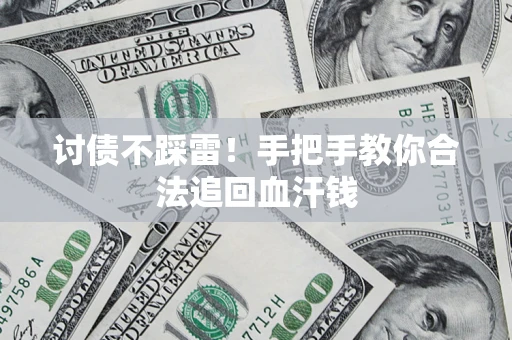 济南讨债不踩雷！手把手教你合法追回血汗钱