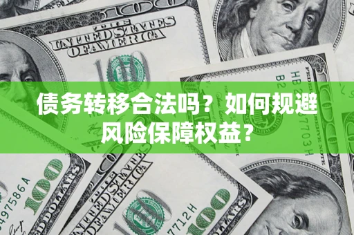济南债务转移合法吗？如何规避风险保障权益？