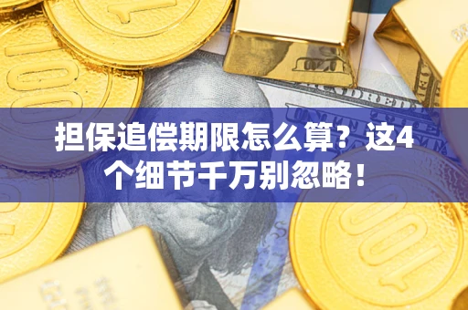 济南担保追偿期限怎么算？这4个细节千万别忽略！