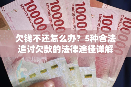 济南欠钱不还怎么办？5种合法追讨欠款的法律途径详解