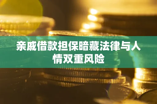 济南亲戚借款担保暗藏法律与人情双重风险