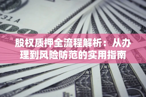 济南股权质押全流程解析：从办理到风险防范的实用指南