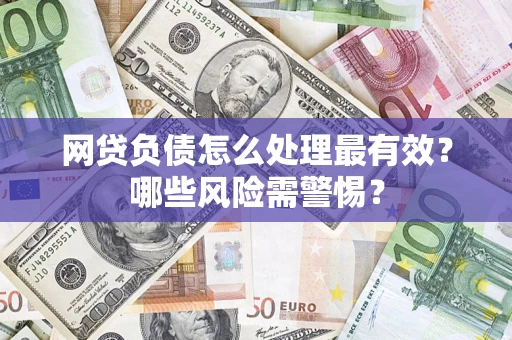 济南网贷负债怎么处理最有效？哪些风险需警惕？