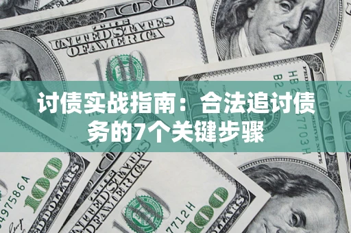 济南讨债实战指南：合法追讨债务的7个关键步骤