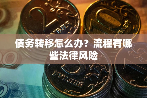 济南债务转移怎么办？流程有哪些法律风险